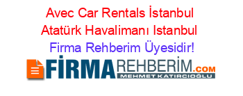 Avec+Car+Rentals+İstanbul+Atatürk+Havalimanı+Istanbul Firma+Rehberim+Üyesidir!