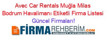 Avec+Car+Rentals+Muğla+Milas+Bodrum+Havalimanı+Etiketli+Firma+Listesi Güncel+Firmaları!