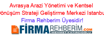 Avrasya+Arazi+Yönetimi+ve+Kentsel+Dönüşüm+Strateji+Geliştirme+Merkezi+Istanbul Firma+Rehberim+Üyesidir!