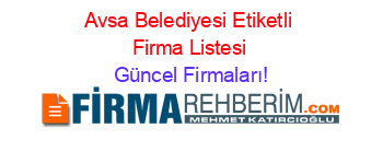 Avsa+Belediyesi+Etiketli+Firma+Listesi Güncel+Firmaları!