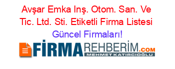 Avşar+Emka+Inş.+Otom.+San.+Ve+Tic.+Ltd.+Sti.+Etiketli+Firma+Listesi Güncel+Firmaları!