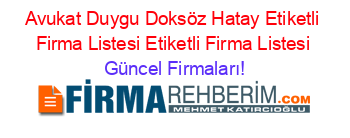 Avukat+Duygu+Doksöz+Hatay+Etiketli+Firma+Listesi+Etiketli+Firma+Listesi Güncel+Firmaları!