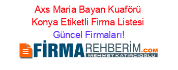 Axs+Maria+Bayan+Kuaförü+Konya+Etiketli+Firma+Listesi Güncel+Firmaları!
