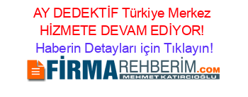 AY+DEDEKTİF+Türkiye+Merkez+HİZMETE+DEVAM+EDİYOR! Haberin+Detayları+için+Tıklayın!