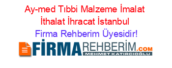 Ay-med+Tıbbi+Malzeme+İmalat+İthalat+İhracat+İstanbul Firma+Rehberim+Üyesidir!