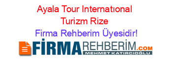 Ayala+Tour+Internatıonal+Turizm+Rize Firma+Rehberim+Üyesidir!