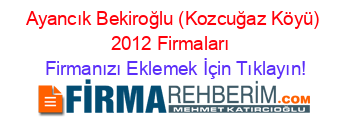 Ayancık+Bekiroğlu+(Kozcuğaz+Köyü)+2012+Firmaları+ Firmanızı+Eklemek+İçin+Tıklayın!