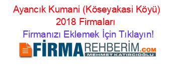 Ayancık+Kumani+(Köseyakasi+Köyü)+2018+Firmaları+ Firmanızı+Eklemek+İçin+Tıklayın!
