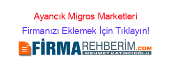 Ayancık+Migros+Marketleri Firmanızı+Eklemek+İçin+Tıklayın!