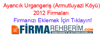 Ayancık+Urgangeriş+(Armutluyazi+Köyü)+2012+Firmaları+ Firmanızı+Eklemek+İçin+Tıklayın!