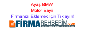 Ayaş+BMW+Motor+Bayii Firmanızı+Eklemek+İçin+Tıklayın!