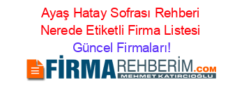 Ayaş+Hatay+Sofrası+Rehberi+Nerede+Etiketli+Firma+Listesi Güncel+Firmaları!