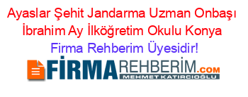 Ayaslar+Şehit+Jandarma+Uzman+Onbaşı+İbrahim+Ay+İlköğretim+Okulu+Konya Firma+Rehberim+Üyesidir!
