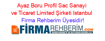 Ayaz+Boru+Profil+Sac+Sanayi+ve+Ticaret+Limited+Şirketi+Istanbul Firma+Rehberim+Üyesidir!