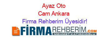 Ayaz+Oto+Cam+Ankara Firma+Rehberim+Üyesidir!