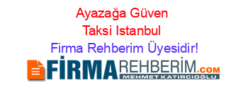 Ayazağa+Güven+Taksi+Istanbul Firma+Rehberim+Üyesidir!