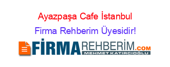 Ayazpaşa+Cafe+İstanbul Firma+Rehberim+Üyesidir!