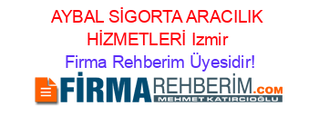 AYBAL+SİGORTA+ARACILIK+HİZMETLERİ+Izmir Firma+Rehberim+Üyesidir!