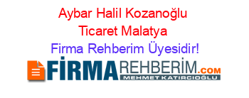 Aybar+Halil+Kozanoğlu+Ticaret+Malatya Firma+Rehberim+Üyesidir!