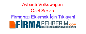 Aybastı+Volkswagen+Özel+Servis Firmanızı+Eklemek+İçin+Tıklayın!