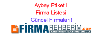 Aybey+Etiketli+Firma+Listesi Güncel+Firmaları!