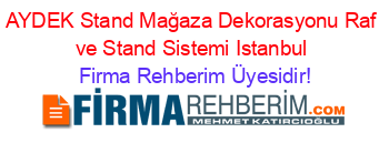 AYDEK+Stand+Mağaza+Dekorasyonu+Raf+ve+Stand+Sistemi+Istanbul Firma+Rehberim+Üyesidir!