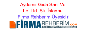 Aydemir+Gıda+San.+Ve+Tic.+Ltd.+Şti.+İstanbul Firma+Rehberim+Üyesidir!