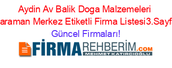 Aydin+Av+Balik+Doga+Malzemeleri+Karaman+Merkez+Etiketli+Firma+Listesi3.Sayfa Güncel+Firmaları!