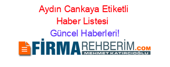 Aydın+Cankaya+Etiketli+Haber+Listesi+ Güncel+Haberleri!