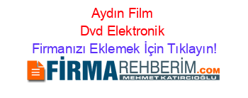 Aydın+Film+Dvd+Elektronik Firmanızı+Eklemek+İçin+Tıklayın!