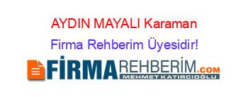 AYDIN+MAYALI+Karaman Firma+Rehberim+Üyesidir!
