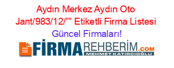 Aydın+Merkez+Aydın+Oto+Jant/983/12/””+Etiketli+Firma+Listesi Güncel+Firmaları!