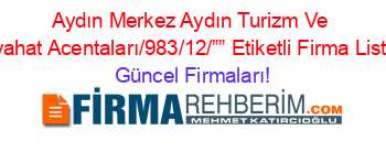 Aydın+Merkez+Aydın+Turizm+Ve+Seyahat+Acentaları/983/12/””+Etiketli+Firma+Listesi Güncel+Firmaları!