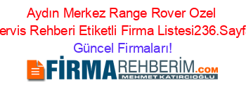 Aydın+Merkez+Range+Rover+Ozel+Servis+Rehberi+Etiketli+Firma+Listesi236.Sayfa Güncel+Firmaları!