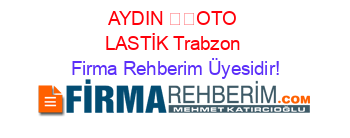 AYDIN+​​OTO+LASTİK+Trabzon Firma+Rehberim+Üyesidir!
