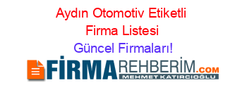 Aydın+Otomotiv+Etiketli+Firma+Listesi Güncel+Firmaları!