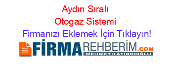 Aydın+Sıralı+Otogaz+Sistemi Firmanızı+Eklemek+İçin+Tıklayın!