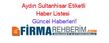 Aydın+Sultanhisar+Etiketli+Haber+Listesi+ Güncel+Haberleri!