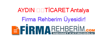 AYDIN+​​TİCARET+Antalya Firma+Rehberim+Üyesidir!