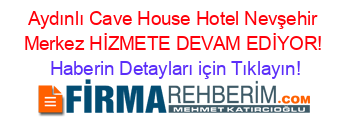 Aydınlı+Cave+House+Hotel+Nevşehir+Merkez+HİZMETE+DEVAM+EDİYOR! Haberin+Detayları+için+Tıklayın!