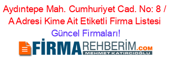 Aydıntepe+Mah.+Cumhuriyet+Cad.+No:+8+/+A+Adresi+Kime+Ait+Etiketli+Firma+Listesi Güncel+Firmaları!