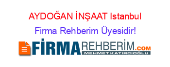 AYDOĞAN+İNŞAAT+Istanbul Firma+Rehberim+Üyesidir!