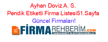 Ayhan+Doviz+A.+S.+Pendik+Etiketli+Firma+Listesi51.Sayfa Güncel+Firmaları!