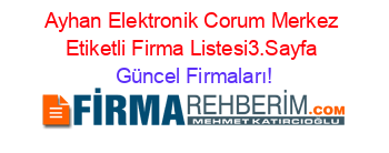 Ayhan+Elektronik+Corum+Merkez+Etiketli+Firma+Listesi3.Sayfa Güncel+Firmaları!