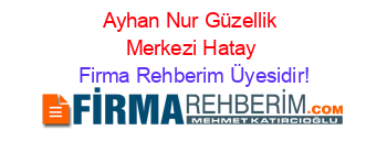 Ayhan+Nur+Güzellik+Merkezi+Hatay Firma+Rehberim+Üyesidir!