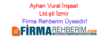 Ayhan+Vural+İnşaat+Ltd.şti+İzmir Firma+Rehberim+Üyesidir!