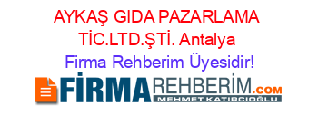 AYKAŞ+GIDA+PAZARLAMA+TİC.LTD.ŞTİ.+Antalya Firma+Rehberim+Üyesidir!