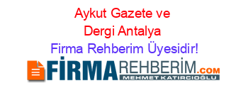 Aykut+Gazete+ve+Dergi+Antalya Firma+Rehberim+Üyesidir!