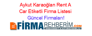 Aykut+Karaoğlan+Rent+A+Car+Etiketli+Firma+Listesi Güncel+Firmaları!