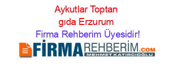 Aykutlar+Toptan+gıda+Erzurum Firma+Rehberim+Üyesidir!